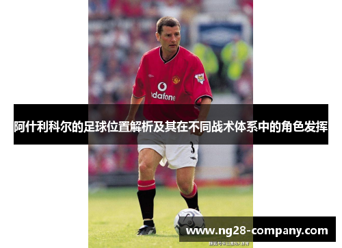 阿什利科尔的足球位置解析及其在不同战术体系中的角色发挥