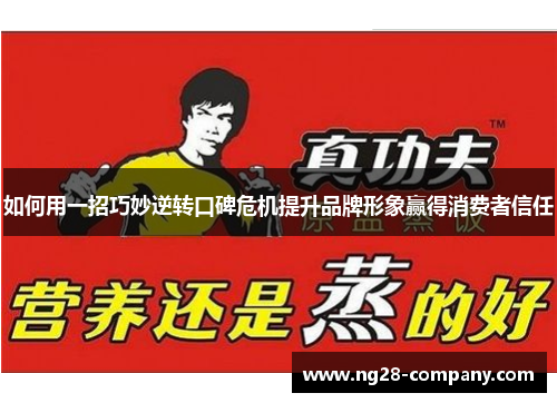 如何用一招巧妙逆转口碑危机提升品牌形象赢得消费者信任 如何用一招巧妙逆转口碑危机提升品牌形象赢得消费者信任