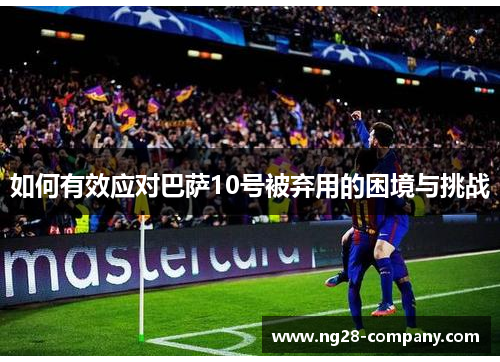 如何有效应对巴萨10号被弃用的困境与挑战