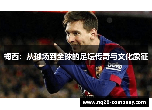 梅西：从球场到全球的足坛传奇与文化象征