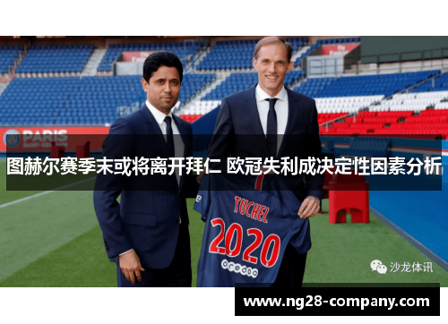 图赫尔赛季末或将离开拜仁 欧冠失利成决定性因素分析