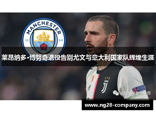 莱昂纳多·博努奇退役告别尤文与意大利国家队辉煌生涯