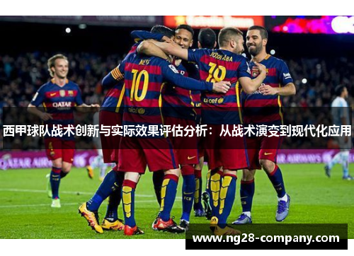 西甲球队战术创新与实际效果评估分析：从战术演变到现代化应用