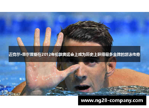 迈克尔·菲尔普斯在2012年伦敦奥运会上成为历史上获得最多金牌的游泳传奇