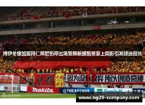 博伊冬窗加盟拜仁频繁伤停出场受限新援前景蒙上阴影引发球迷担忧