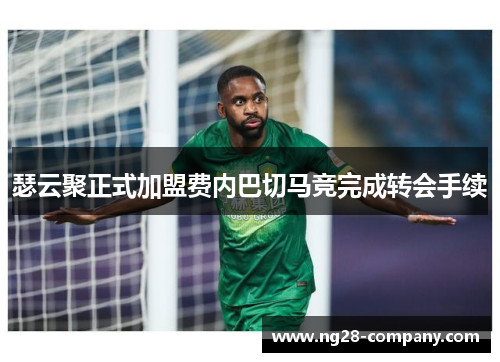 瑟云聚正式加盟费内巴切马竞完成转会手续 瑟云聚正式加盟费内巴切马竞完成转会手续