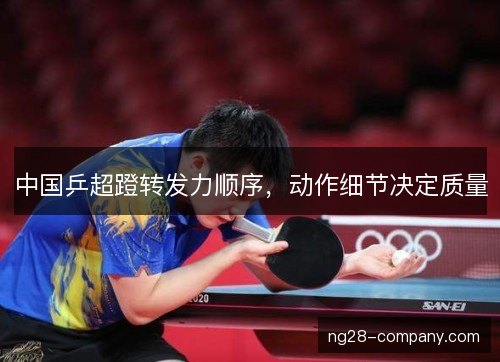 中国乒超蹬转发力顺序，动作细节决定质量