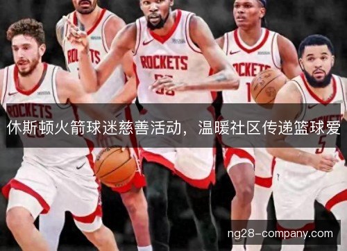 休斯顿火箭球迷慈善活动,温暖社区传递篮球爱 休斯顿火箭球迷慈善活动,温暖社区传递篮球爱